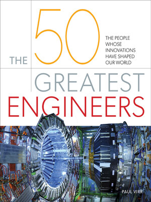 cover image of The 50 Greatest Engineers: the People Whose Innovations Have Shaped Our World
